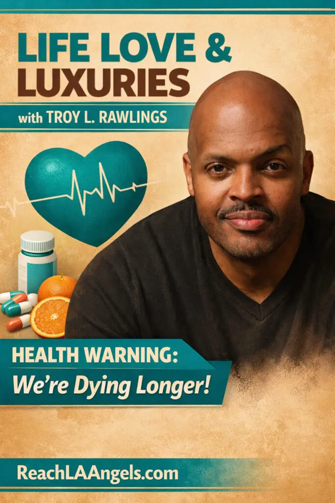 Promotional thumbnail for Reach LA Angels blog post titled “LIFE LOVE & LUXURIES with TROY L. RAWLINGS.” Troy L. Rawlings, a bald African American man with a mustache and goatee, appears on the right wearing a black shirt against a tan background with teal accents. A teal heart with a white heartbeat line, pill bottle, and oranges symbolize health awareness. Text reads “HEALTH WARNING: We’re Dying Longer!” and “ReachLAAngels.com” at the bottom.