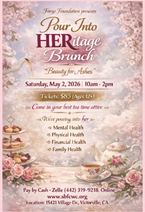 A pastel, tea‑party–themed flyer for the “Pour Into HERitage Brunch” presented by the Forge Foundation. The design features cherry blossoms, teapots, teacups, pastries, and elegant floral décor. Event details include the theme “Beauty for Ashes,” date May 2, 2026 from 10am–2pm, ticket price $85 for ages 12+, and a note encouraging guests to wear tea‑time attire. The flyer highlights focus areas such as mental, physical, financial, and family health. Location listed as 15421 Village Dr, Victorville, CA, with payment options including cash, Zelle, and online registration.